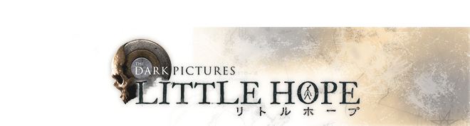 THE DARK PICTURES: LITTLE HOPE（リトル・ホープ）